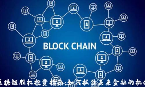 
区块链股权投资指南：如何抓住未来金融的机会