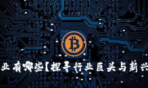 区块链背后的企业有哪些？探寻行业巨头与新兴公司的最新动向