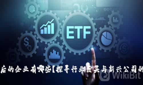 区块链背后的企业有哪些？探寻行业巨头与新兴公司的最新动向