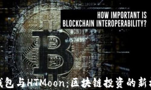
TP钱包与HTMoon：区块链投资的新机遇
