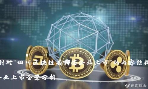 好的，以下是针对“四川区块链有哪些企业上市”的内容结构和相关信息。

四川区块链企业上市全景分析