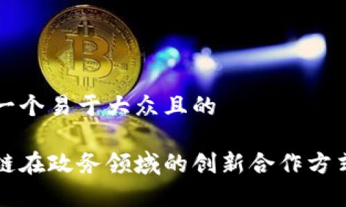 思考一个易于大众且的

区块链在政务领域的创新合作方式解析