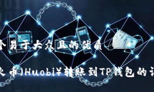 思考一个易于大众且的优质

如何将火币（Huobi）转账到TP钱包的详细步骤