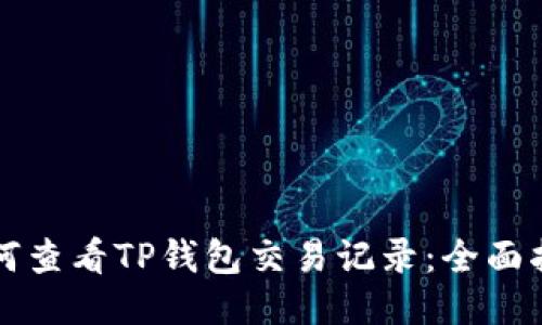 如何查看TP钱包交易记录:全面指南