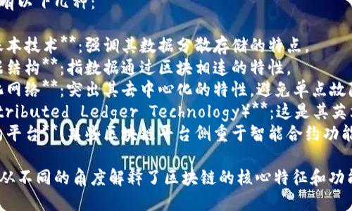 区块链的别称有以下几种：

1. **分布式账本技术**：强调其数据分散存储的特点。
2. **链式数据结构**：指数据通过区块相连的特性。
3. **去中心化网络**：突出其去中心化的特性，避免单点故障。
4. **DLT（Distributed Ledger Technology）**：这是其英文名称的简称。
5. **智能合约平台**：某些区块链平台侧重于智能合约功能。

这些别称分别从不同的角度解释了区块链的核心特征和功能。