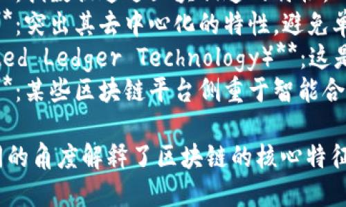 区块链的别称有以下几种：

1. **分布式账本技术**：强调其数据分散存储的特点。
2. **链式数据结构**：指数据通过区块相连的特性。
3. **去中心化网络**：突出其去中心化的特性，避免单点故障。
4. **DLT（Distributed Ledger Technology）**：这是其英文名称的简称。
5. **智能合约平台**：某些区块链平台侧重于智能合约功能。

这些别称分别从不同的角度解释了区块链的核心特征和功能。