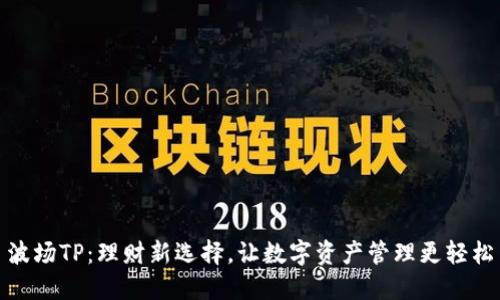 波场TP：理财新选择，让数字资产管理更轻松